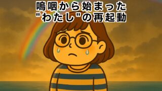嗚咽から始まった“わたし”の再起動